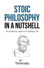 Stoic Philosophy In A Nutshell: How Stoicism Leads To A Fulfilling Life Cover Image