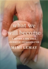 What We Will Become: A Mother, a Son, and a Journey of Transformation By Mimi Lemay Cover Image