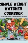 Simple Weight Watcher Cookbook: Guide To Healthy Weight Control + recipes By Smith Cole Cover Image