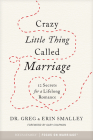 Crazy Little Thing Called Marriage: 12 Secrets for a Lifelong Romance By Focus on the Family (Created by), Greg Smalley, Erin Smalley Cover Image