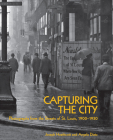 Capturing the City: Photographs from the Streets of St. Louis, 1900 - 1930 Cover Image
