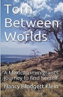 Torn Between Worlds: A Mexican Immigrant's Journey to FInd Herself Cover Image