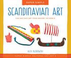 Super Simple Scandinavian Art: Fun and Easy Art from Around the World: Fun and Easy Art from Around the World (Super Simple Cultural Art) By Alex Kuskowski Cover Image