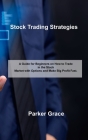 Stock Trading Strategies: A Guide for Beginners on How to Trade in the Stock Market with Options and Make Big Profit Fast. By Parker Grace Cover Image