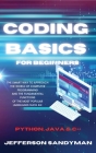 Coding Basics for Beginners: The Smart Way to Approach the World of Computer Programming and the Fundamental Functions of the Most Popular Language By Jefferson Sandyman Cover Image