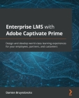 Enterprise LMS with Adobe Captivate Prime: Design and develop world-class learning experiences for your employees, partners, and customers Cover Image