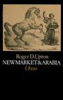 Newmarket & Arabia: An Examination of the Descent of Racers and Coursers By Roger D. Upton Cover Image