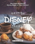 Dashing Disney Recipes: Recreate Wonderful Disney Magic in Your Kitchen! Cover Image