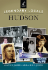 Legendary Locals of Hudson By Shawn N. Jasper, Laurie A. Jasper Cover Image