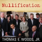 Nullification Lib/E: How to Resist Federal Tyranny in the 21st Century By Thomas E. Woods, Alan Sklar (Read by) Cover Image