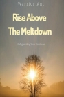 Rise Above the Meltdown: Safeguarding Your Emotions By Warrior Ant Cover Image