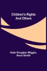 Children's Rights and Others By Kate Douglas Wiggin, Nora Smith Cover Image