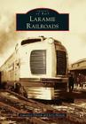 Laramie Railroads (Images of Rail) By Lawrence Ostresh, Jerry Hansen Cover Image