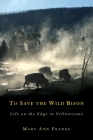 To Save the Wild Bison: Life on the Edge of Yellowstone By Mary Ann Franke Cover Image