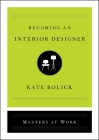 Becoming an Interior Designer (Masters at Work) By Kate Bolick Cover Image