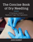 The Concise Book of Dry Needling: A Practitioner's Guide to Myofascial Trigger Point Applications Cover Image