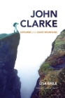 John Clarke: Explorer of the Coast Mountains By Lisa Baile Cover Image