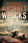 Historic Aircraft Wrecks of Los Angeles County (Disaster) By G. Pat Macha Cover Image