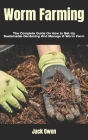 Worm Farming: The Complete Guide On How to Set-Up Sustainable Gardening And Manage A Worm Farm By Jack Owen Cover Image