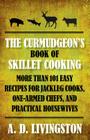 Curmudgeon's Book of Skillet Cooking: More Than 101 Easy Recipes for Jackleg Cooks, One-Armed Chefs, and Practical Housewives Cover Image