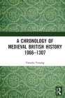 A Chronology of Medieval British History 1066-1307: 1066-1307 By Timothy Venning Cover Image