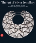 The Art of Silver Jewellery: From the Minorities of China, The Golden Triangle, Mongolia and Tibet Cover Image