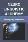 Neuro Linguistic Alchemy: Neuropathy Treatment: Neuro Alchemy Cover Image