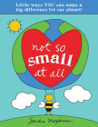 Not So Small at All: Little Ways YOU Can Make a Big Difference for Our Planet! (All About YOU Encouragement Books) Cover Image