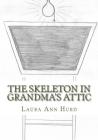 The Skeleton in Grandma's Attic By Laura Ann Hurd Cover Image