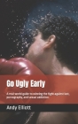 Go Ugly Early: A real world guide to winning the fight against lust, pornography, and sexual addiction. (Freedom #1) By Andy Elliott Cover Image