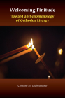 Welcoming Finitude: Toward a Phenomenology of Orthodox Liturgy (Orthodox Christianity and Contemporary Thought) Cover Image