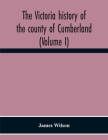 The Victoria History Of The County Of Cumberland (Volume I) By James Wilson Cover Image