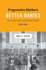 Progressive Mothers, Better Babies: Race, Public Health, and the State in Brazil, 1850-1945 By Okezi T. Otovo Cover Image