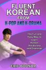 Fluent Korean From K-Pop and K-Drama: The Fun and Easy Way to Learn Korean Vocabulary and Grammar By Eric Bodnar Cover Image