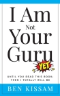 I Am Not Your Guru (Yet): Until you read this book; then I totally will be By Ben Kissam Cover Image