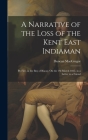 A Narrative of the Loss of the Kent East Indiaman: By Fire, in the Bay of Biscay, On the 1St March 1825. in a Letter to a Friend By Duncan MacGregor Cover Image