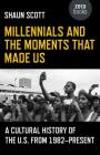 Millennials and the Moments That Made Us: A Cultural History of the U.S. from 1982-Present By Shaun Scott Cover Image