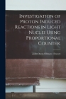Investigation of Proton Induced Reactions in Light Nuclei Using Proportional Counter. By John Orem Fillmore Dorsett (Created by) Cover Image