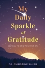 My Daily Sparkle of Gratitude: A Journal to Brighten Your Day By Christine Sauer Cover Image