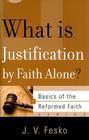 What Is Justification by Faith Alone? (Basics of the Reformed Faith) By J. V. Fesko Cover Image
