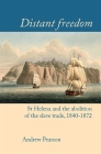 Distant Freedom: St Helena and the Abolition of the Slave Trade, 1840-1872 (Liverpool Studies in International Slavery Lup) By Andrew Pearson Cover Image