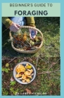 Beginner's Guide to Foraging: Everything You Need To Know And How To Get Started Cover Image