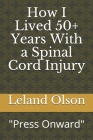 How I Lived 50+ Years With a Spinal Cord Injury: Press Onward Sisu By Leland Olson Cover Image