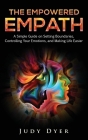 The Empowered Empath: A Simple Guide on Setting Boundaries, Controlling Your Emotions, and Making Life Easier Cover Image