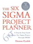 The Six Sigma Project Planner: A Step-By-Step Guide to Leading a Six Sigma Project Through DMAIC By Thomas Pyzdek Cover Image