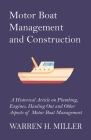 Motor Boat Management and Construction - A Historical Article on Plumbing, Engines, Hauling Out and Other Aspects of Motor Boat Management By Warren H. Miller Cover Image
