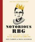 Notorious RBG: The Life and Times of Ruth Bader Ginsburg By Irin Carmon, Shana Knizhnik Cover Image
