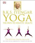 B.K.S. Iyengar Yoga: The Path to Holistic Health By B.K.S. Iyengar Cover Image