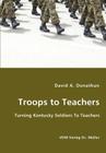 Troops to Teachers - Turning Kentucky Soldiers To Teachers By David A. Donathan Cover Image