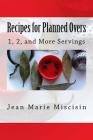 Recipes for Planned Overs: 1, 2, and More Servings By Jean Marie Miscisin Cover Image